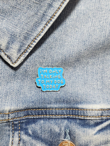 I'm Only Talking To My Dog Today Pin