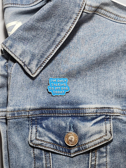 I'm Only Talking To My Dog Today Pin
