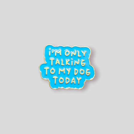 I'm Only Talking To My Dog Today Pin